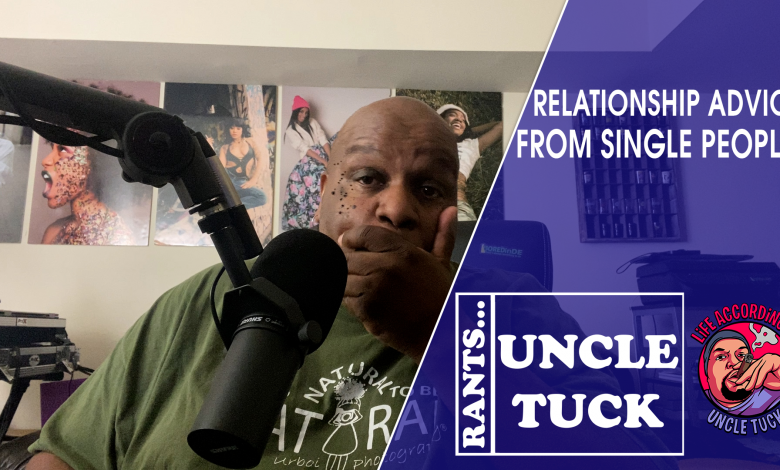 Uncle Tuck Rants... Relationship Advice from Single People